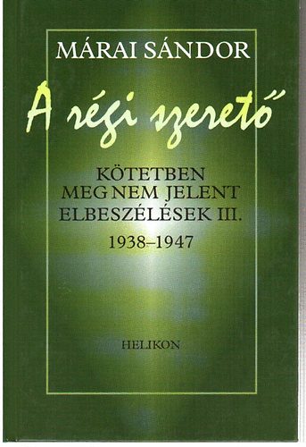 Mrai Sndor - A rgi szeret - Ktetben nem megjelent elbeszlsek III. 1938-1947