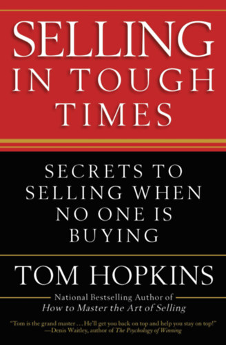 Tom Hopkins - Selling in Tough Times: Secrets to Selling When No One Is Buying ("Elads nehz idkben: Az rtkests titkai, amikor senki sem vsrol" angol nyelven)