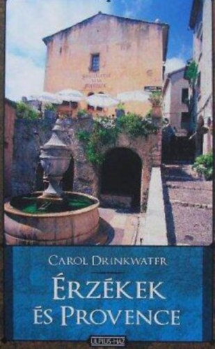 Szerz� Carol Drinkwater Szerkeszt� Greskovits Endre Ford�t� Feldm�r Ter�zia - �rz�kek �s Provence  -  Szerelem, �j �let �s megint olajf�k