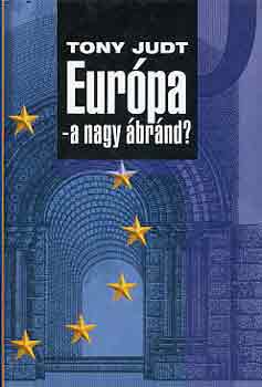 Tony Judt - Európa - a nagy ábránd?