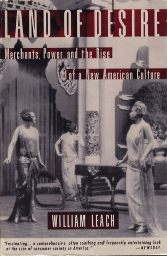 William Leach - Land of Desire (Merchants, Power, and the Rise of a New American Culture)