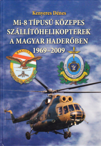 Kenyeres Dnes - Mi-8  tpus kzepes szllthelikopterek a magyar haderben 1969-2009