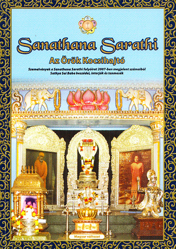 Sanathana Sarathi - Az �r�k Kocsihajt� (Szemelv�nyek a Sanathana Sarathi foly�irat 2007-ben megjelent sz�maib�l)