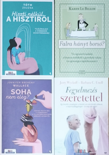 Jennifer Breheny Wallace, Jerry Wyckoff, Barbara C. Unell, Karen Le Billon Tóth Zsuzsa - 4db gyermeknevelést segítő kézikönyv - Hiszti nélkül a hisztiről, Soha nem elég?, Fegyelmezés szeretettel, Falra hányt borsó?