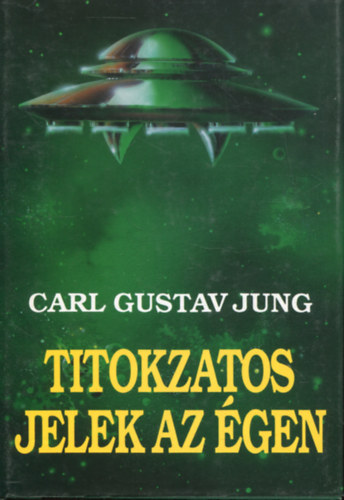 Carl Gustav Jung - Titokzatos jelek az égen - Ufókról és földön kívüli jelenségekről