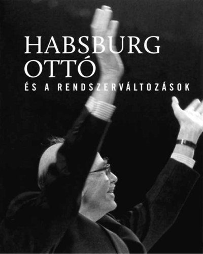 Vasbnyai Ferenc  (szerk.) - Habsburg Ott s a rendszervltozsok