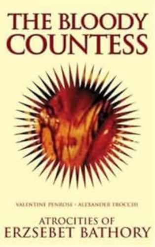 Alexander Trocchi Valentine Penrose - The Bloody Countess - Atrocities of Erzsebet Bathory (A véres grófnő - Báthory Erzsébet kegyetlenkedései)