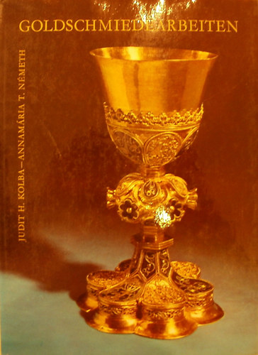Judit H. Kolba Annamria T. Nmeth - Goldschmiedearbeiten - Kunstschtze des Ungarischen Nationalmuseums