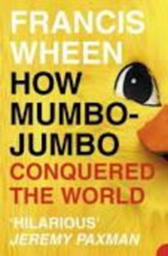 Francis Wheen - How Mumbo-Jumbo Conquered the World: A Short History of Modern Delusions
