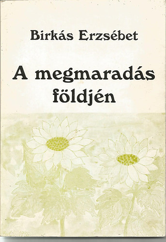 Birk�s Erzs�bet - A megmarad�s f�ldj�n