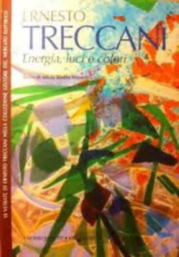 Ernesto Treccani - Energia, luci e colori - Testo di Silvio Roilfo Marengo