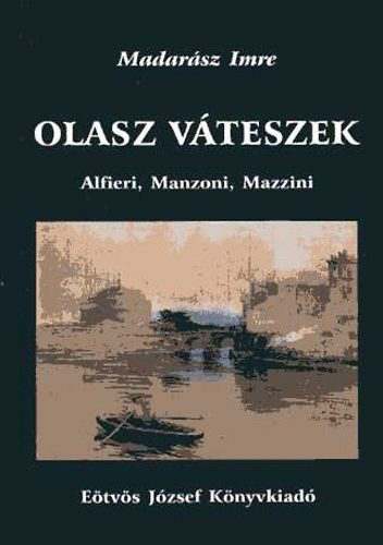 Madarsz Imre - Olasz vteszek. Alfieri, Manzoni, Mazzini