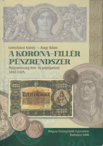 Leányfalusi Károly-Nagy Ádám - A korona-fillér pénzrendszer (Magyarország fém- és papírpénzei 1892-1925.)