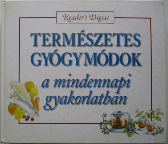 Reader's Digest Kiad� Kft. - Term�szetes gy�gym�dok a mindennapi gyakorlatban