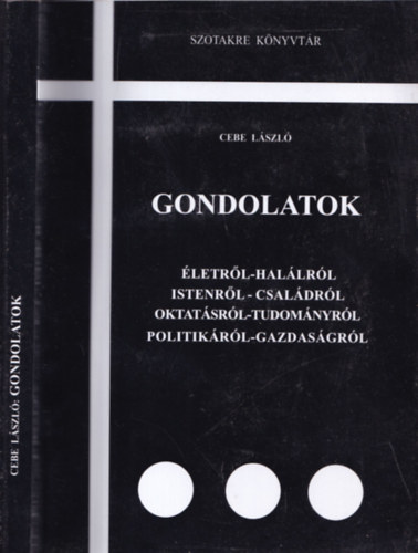 Cebe László - Gondolatok (Életről-halálról, Istenről-családról, oktatásról-tudományról, politikáról-gazdaságról)