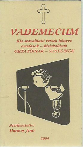 Harmos Jen� szerk - Vademecum - Kis szavalhat� versek k�nyve �vod�sok - kisiskol�sok OKTAT�INAK - SZ�LEINEK