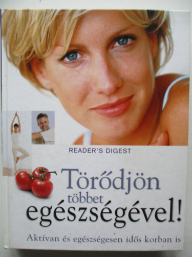 Törődjön többet egészségével! - Aktívan és egészségesen idős korban is. ( Reader's Digest )
