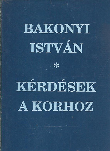 Bakonyi István - Kérdések a korhoz
