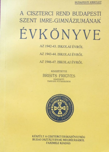 Brisits Frigyes - A Ciszterci Rend budapesti Szent Imre-Gimnziumnak vknyve az 1942-43. iskolai vrl/Az 1943-44. iskolai vrl/1946-47. iskolai vrl