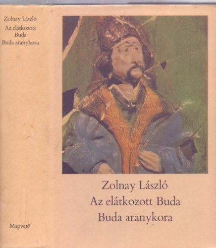 Forr�sjegyz�k: Wellisch M�rta Zolnay L�szl� - Az el�tkozott Buda - Buda aranykora