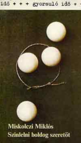 Szerz� Miskolczi Mikl�s - Sz�nlelni boldog szeret�t (L�tlelet - Ind�t�kok - Nemszerelmek - �jszerelmek) - Gyorsul� id�
