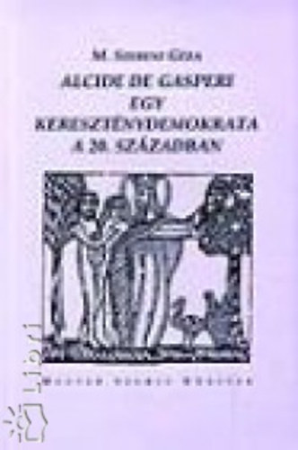 M. Szebeni G�za - Alcide de Gasperi egy kereszt�nydemokrata a 20.sz�zadban