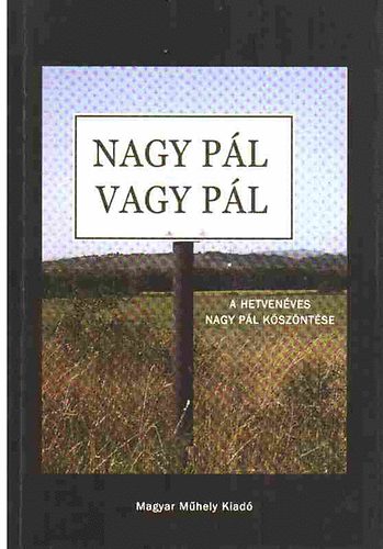 L. Simon László; Sőrés Zsolt (szerk.) - "Nagy Pál vagy Pál" (A hetvenéves Nagy Pál köszöntése)