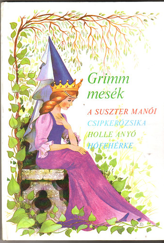 Marosin� Horv�th Erzs�bet  (szerk.) - Grimm mes�k (A Suszter man�i-Csipker�zsika-Holle any�-H�feh�rke)