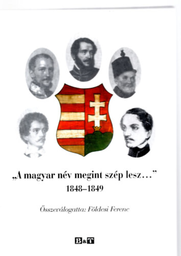 F�ldesi Ferenc (szerk.) - "A magyar n�v megint sz�p lesz ... " 1848-1849- dedik�lt