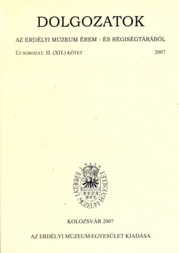 Dolgozatok az Erdélyi Múzeum Érem- és Régiségtárából - Új sorozat. II. (XII. kötet) 2007