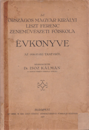 Dr. Isoz Klmn  (szerk) - Az Orszgos Magyar Kirlyi Liszt Ferenc Zenemvszeti Fiskola vknyve az 1936/37-iki tanvrl