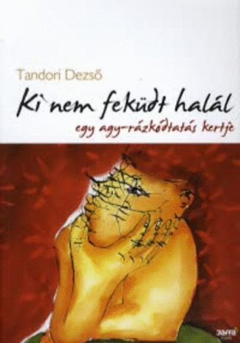 Tandori Dezs� - Ki nem fek�dt hal�l - Egy agy-r�zk�dtat�s kertje