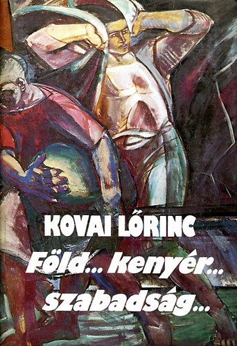 Kovai Lőrinc - Föld...kenyér...szabadság...