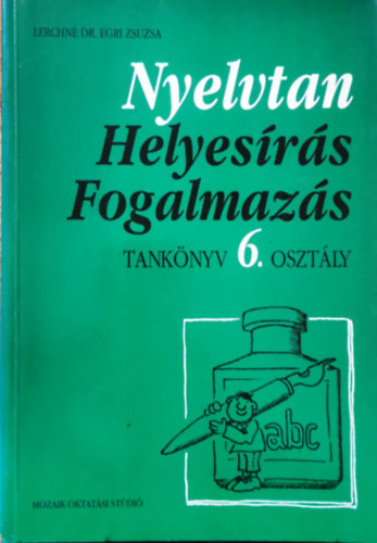 Lerchné Dr. Egri Zsuzsa - Nyelvtan, helyesírás, fogalmazás tankönyv 6. osztály