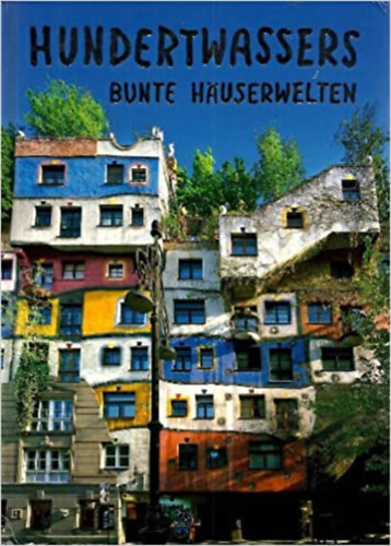 Klaus Egger, Rudolf Riedinger, Alfred Raddatz Harald B�hm - Hundertwassers Bunte H�userwelten: Kunstbauwerke von Wien bis Osaka - Hundertwasser sz�nes h�zvil�gai: m�alkot�sok B�cst�l Oszak�ig (n�met nyelven)