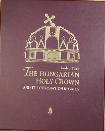 Endre T�th - The Hungarian Holy Crown and the Coronation Regalia (d�szkiad�s, m�b�r dobozban)