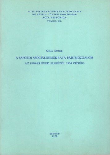 Ga�l Endre - A szegedi szoci�ldemokrata p�rtmozgalom az 1890-es �vek elej�t�l 1904 v�g�ig