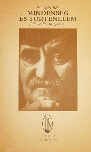 Pomog�ts B�la - Mindens�g �s t�rt�nelem (Juh�sz Ferenc eposzai)