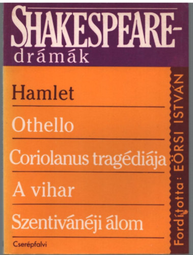 E�rsi Istv�n  Williem Shakespeare (ford.) - Shakespeare dr�m�k (Othello,Coriolanus trag�di�ja, A vihar, Szentiv�n�ji �lom, Hamlet)