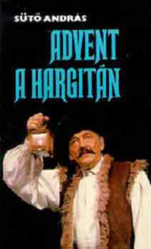 Szerk.: Ablonczy L�szl� S�t� Andr�s - Advent a Hargit�n - H�ROM J�T�K (Vid�m sirat�k; Vid�m sirat� egy bolyong� porszem�rt; Babilon falai. Eml�kez�s egy bolyong� porszemre; Pomp�s Gedeon �lete, hal�la �s felt�mad�sa; Egy sz�ndarab forr�st�j�k�r�l; Advent)