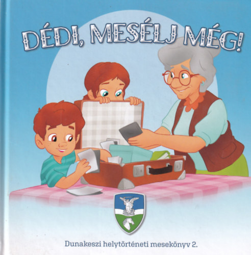 Kerekes D�ra  (szerk.) - D�di, mes�lj m�g! - Dunakeszi helyt�rt�neti mesek�nyv 2.