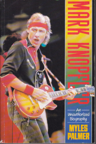 Myles Palmer - Mark Knopfler - An Unauthorized Biography