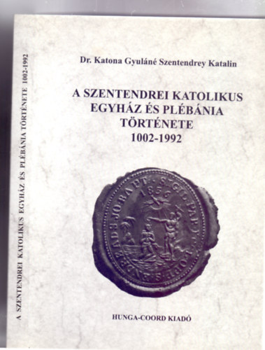 Szerz�:  Dr. Katona Gyul�n� Szentendrey Katalin - A Szentendrei Katolikus Egyh�z �s Pl�b�nia t�rt�nete 1002-1992 (Fot�kkal, dokumentumokkal)