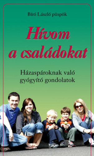 Br Lszl Pspk - Hvom a csaldokat - Hzasproknak val gygyt gondolatok