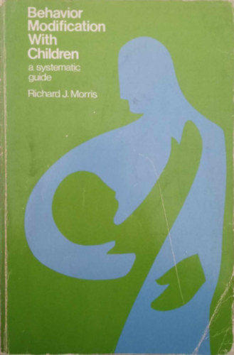 Richard J. Morris - Behavior modification with children: A systematic guide