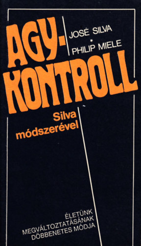 José Silva; Philip Miele - Agykontroll Silva módszerével - Életünk megváltoztatásának döbbenetes módja