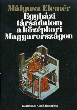 Mályusz Elemér - Egyházi társadalom a középkori Magyarországon