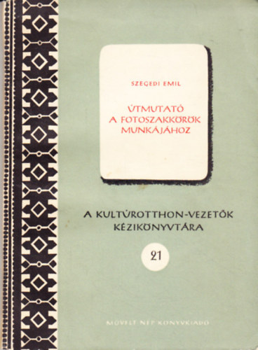 Szegedi Emil - tmutat a fotoszakkrk munkjhoz (A kultrotthon-vezetk kziknyvtra 21.)