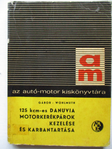 G�bor Andr�s-Wohlmuth Emil - 125 kcm-es Danuvia motorker�kp�rok kezel�se �s karbantart�sa