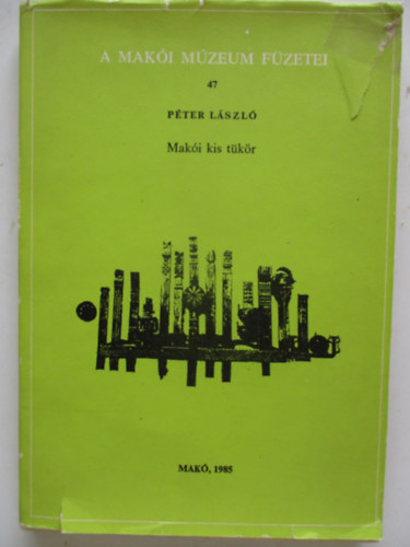 Péter László - Makói kis tükör (A Makói Múzeum füzetei 47.)
